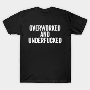 Overworked And Underfucked (White) T-Shirt